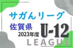 2023年度 JFA U-12サッカーリーグ2023 サガんリーグU12（佐賀県）最終順位決定戦判明分掲載！10/15結果情報お待ちしています！