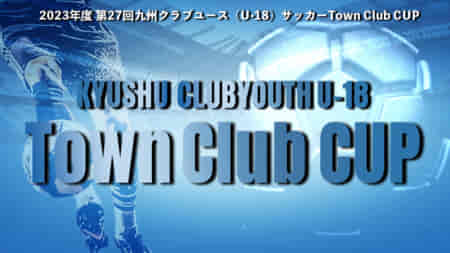 【11/12,19 準決勝・決勝をLIVE配信 】Green Card chでLIVE配信決定！2023年度 第27回九州クラブユース（U-18）サッカーTown Club CUP