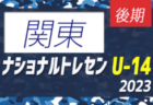 【U-13参加メンバー掲載】2023 ナショナルトレセンU-14後期 関東（11/23～26）一部更新！情報ありがとうございます！