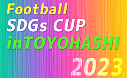 2023年度 第4回 Football SDGs CUP inTOYOHASHI/豊橋（愛知）全国より30チーム参戦！3/30,31結果速報