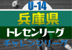 2023年度 第10回兵庫県トレセンチャレンジリーグ(U-14)サッカー大会 1部優勝は兵庫県トレセン！全結果掲載