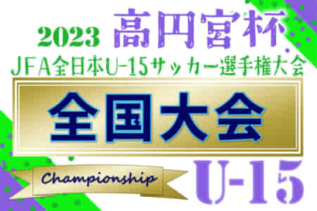 【優勝写真掲載URL追記】2023年度 高円宮杯JFA全日本U-15サッカー選手権 全国大会 鹿島アントラーズが延長制して優勝！2002年度以来2回目の全国制覇！！