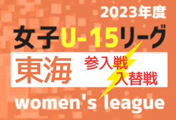 2023年度 JFA U-15女子サッカーリーグ東海 参入･入替戦   SATOなでしこ、GP-Angeが2024年度東海リーグ昇格！
