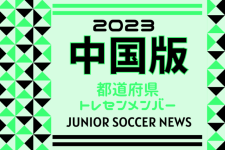 【中国版】都道府県トレセンメンバー2023　ガバナーカップ Hyogo Youth Soccer U-16 2024 参加 広島県選抜、岡山県選抜メンバー掲載！