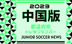 【中国版】都道府県トレセンメンバー2023　ガバナーカップ Hyogo Youth Soccer U-16 2024 参加 広島県選抜、岡山県選抜メンバー掲載！