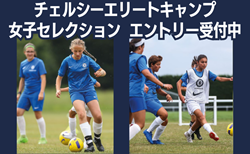 サッカー女子へ！チェルシーやイングランド名門クラブとの本気の勝負が出来る！チェルシーエリートキャンプ女子セレクション 大阪11/26・横浜12/16・東京12/17