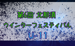 2023年度 第6回北那須ウィンターフェスティバル U-11 (栃木県)  12/9結果掲載！12/10 組合せ掲載！情報をお待ちしています