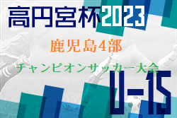 2023年度 KFA第15回鹿児島県U-15チェストリーグ4部チャンピオンサッカー大会 優勝はAパート原田学園・Bパートアンジョイ！