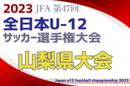 【優勝チームコメント掲載】2023年度 第47回 JFA 全日本 U-12 サッカー選手権大会 山梨県大会 PK戦の末 優勝したのはファンタジスタFC！初の全国大会出場へ