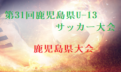 2022年度 KFA第31回鹿児島県U-13サッカー大会 県大会 優勝は鹿児島育英館中学校！