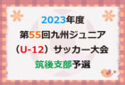 2023年度 第55回九州ジュニア（U-12）サッカー福岡県大会 筑前支部予選　優勝は新宮！情報ありがとうございます＆引き続きお待ちしています！