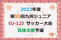 2023年度 第55回九州ジュニア（U-12）サッカー福岡県大会 筑後支部予選　優勝は筑後！