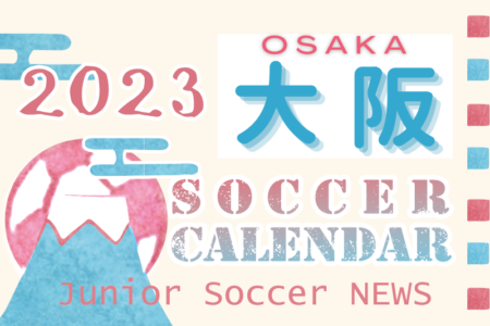 2023年度 サッカーカレンダー【大阪府】年間スケジュール一覧