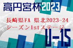 高円宮杯JFA U-15サッカーリーグ2023長崎県FA 県北2023-24シーズン1stステージ 11/11結果掲載！続報お待ちしています。