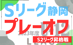 2023年度 プレーオフ S2リーグ昇格決定戦（静岡） 全出場チーム・組み合わせ掲載！12/10開催！