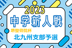 FFA 2023年度 堺整骨院杯 第14回福岡県中学校（U-14）サッカー大会 北九州支部予選  最終結果掲載！