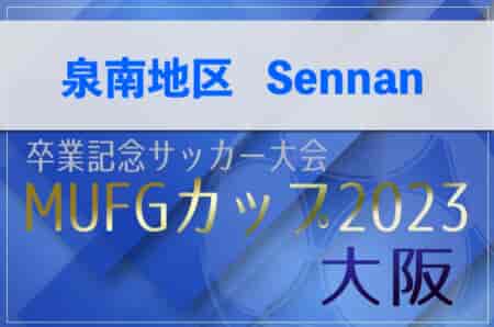 2023年度 第17回卒業記念サッカー大会MUFGカップ 泉南地区予選（大阪）12/2.3判明分結果！代表2チーム決定！