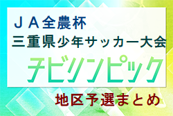 2023年度 第10回 JA全農杯チビリンピックU11三重県少年サッカー大会 地区予選まとめ 出場全チーム掲載しました！