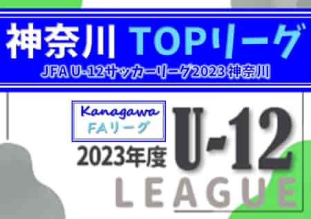 JFA U-12サッカーリーグ 2023 神奈川《FAリーグ》TOPリーグ 県上位36チーム出場！バディーSCが1部優勝、初代チャンピオンに！