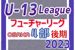フューチャーリーグ大阪2023 U-13（後期）4部 4部A試合結果情報お待ちしています！