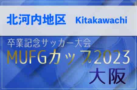 2023年度 卒業記念サッカー大会MUFGカップ 北河内地区予選（大阪） 代表6チーム決定！
