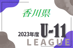 2023年度 香川県ジュニアサッカーリーグU-11 後期 結果掲載！