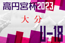 高円宮杯U-18サッカーリーグ 2023 OFAリーグ 大分 ２部入れ替え戦結果掲載！中津南、文理大附属2nd、大分南2nd、日出総合は来年度2部昇格