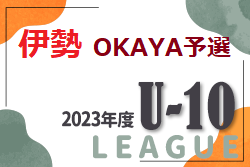 2023年度 第14回U10伊勢リーグ 兼 OKAYAカップ伊勢予選 全結果掲載しました！