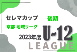 セレマカップ U-12サッカーリーグ2023 後期 府リーグ（京都府）府1部優勝はボルト東山！全結果掲載！