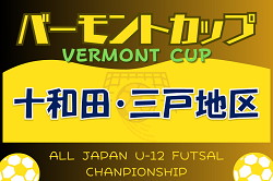 2024年度 JFAバーモントカップ第34回全日本U-12フットサル選手権大会 十和田・三戸地区予選 （青森県） 例年1月開催 大会情報募集中