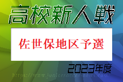 2023年度 第58回長崎県高校新人体育大会サッカー競技 佐世保地区予選  県大会出場チーム決定