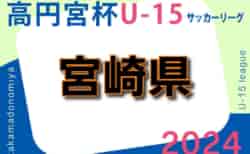 高円宮杯JFA U-15サッカーリーグ2024 宮崎県   5/12結果更新！次回5/18開催予定？