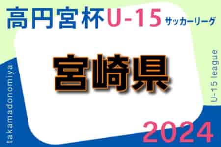 高円宮杯JFA U-15サッカーリーグ2024 宮崎県トップリーグ 3/2結果更新！入力ありがとうございます！次回3/9開催！