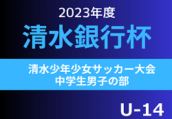 【大会中止】2023年度 第56回清水銀行杯少年少女サッカー大会 中学生男子の部 U-14（静岡）1/20は雨天延期、1/21も中止