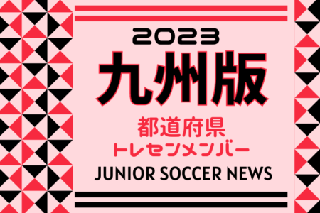 【九州版】都道府県トレセンメンバー2023 随時更新　情報お待ちしています！