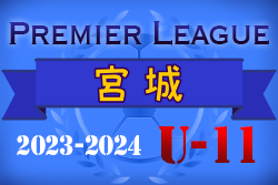 2023-2024 アイリスオーヤマプレミアリーグ宮城U-11 優勝はベガルタ仙台Jr.！東北大会出場3チーム決定！最終結果掲載