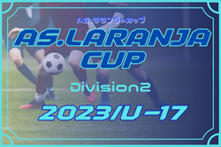AS.Laranja CUP（ラランジャカップ）Division2 U-17/2023 （京都） 12/27結果更新！
