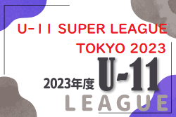 U-11 SUPER LEAGUE TOKYO 2023(スーパーリーグ東京) 1部2部 2/24,25結果掲載! 次回日程募集!