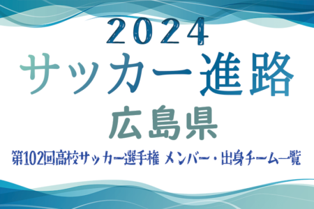 【広島県】第102回高校サッカー選手権出場 広島国際学院高校のメンバー・出身チーム一覧【サッカー進路】