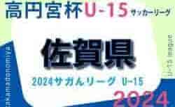 2024 高円宮杯佐賀県U-15サッカーリーグ（サガんリーグ U-15）2/23.24.25結果速報！