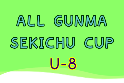2023年度 ALL GUNMA SEKICHU CUP U-8(オールグンマセキチューカップ)群馬  16日午前の部修正！全結果掲載！