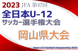 【優勝チームコメント掲載】2023年度 JFA 第47回全日本U-12サッカー選手権大会 岡山県大会 優勝はオオタFC！3年連続7度目の全国出場へ！情報ありがとうございます！