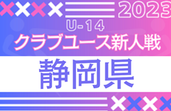 2023年度 静岡県クラブユースU-14サッカー新人大会   全日程終了！各ブロック最終順位掲載！