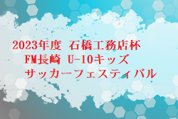 2023年度 石橋工務店杯 FM長崎 U-10キッズサッカーフェスティバル 結果速報！2/24.25開催 結果お待ちしています。