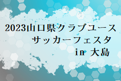 2023山口県クラブユースサッカーフェスタ in 大島 優勝はクレフィオ！