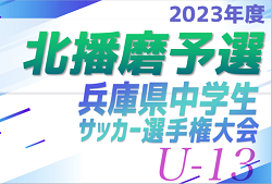 2023年度 第26回兵庫県中学生（U-13）サッカ－選手権大会 北播磨予選 優勝はイルソーレ小野FC！ 未判明分のスコア情報引き続きお待ちしています