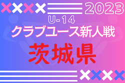 2023年度 茨城クラブユースサッカーU-14選手権大会  2次リーグ全結果掲載！