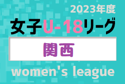 2023年度 U-18女子サッカーリーグ2023 関西  最終結果掲載！