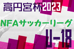 2023年度 高円宮杯U-18サッカーリーグ2023NFAサッカーリーグ(奈良県) 最終結果掲載！