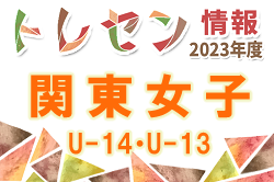 2023年度 関東トレセンマッチ女子 U-13・U-14（茨城県開催）2/24.25開催！参加メンバー情報お待ちしています